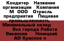 Кондитер › Название организации ­ Компания М, ООО › Отрасль предприятия ­ Пищевая промышленность › Минимальный оклад ­ 28 000 - Все города Работа » Вакансии   . Ненецкий АО,Красное п.